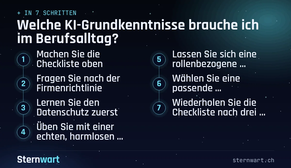 Ablaufgrafik in 7 Schritten: 1. Machen Sie die Checkliste oben; 2. Fragen Sie nach der Firmenrichtlinie; 3. Lernen Sie den Datenschutz zuerst; 4. Üben Sie mit einer echten, harmlosen Aufgabe; 5. Lassen Sie sich eine rollenbezogene Lernliste erstellen; 6. Wählen Sie eine passende Weiterbildung; 7. Wiederholen Sie die Checkliste nach drei Monaten.
